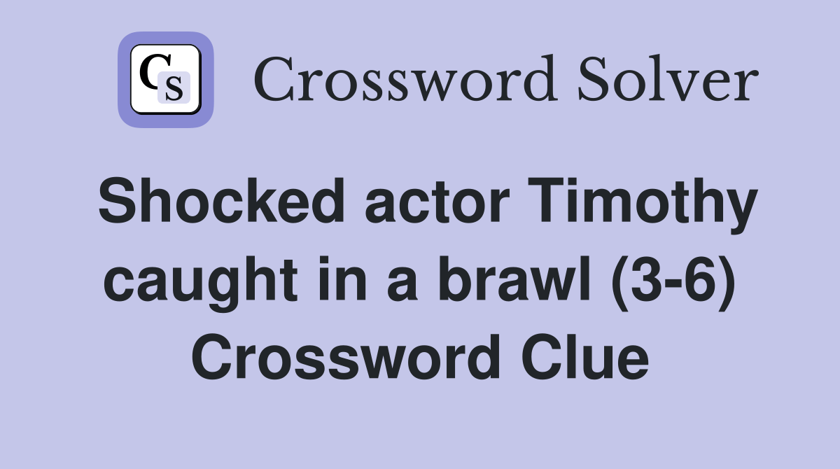 Shocked actor Timothy caught in a brawl (36) Crossword Clue Answers